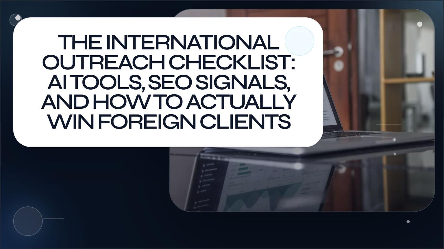 Thumbnail for: The International Outreach Checklist: AI Tools, SEO Signals, and How to Actually Win Foreign Clients